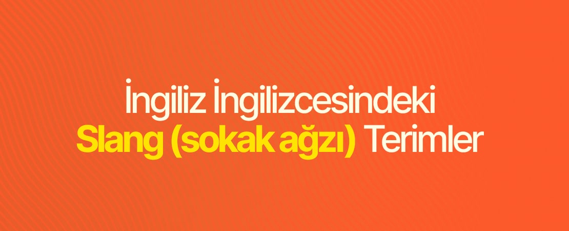 İngiliz İngilizcesindeki Slang (Sokak Ağzı) Terimler