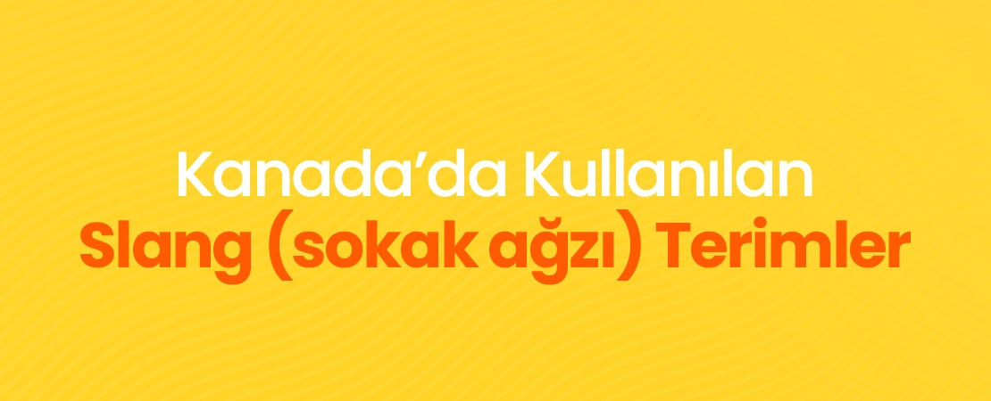 Kanada’da Kullanılan Slang (Sokak Ağzı) Terimler
