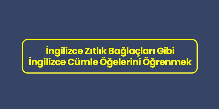 İngilizce Zıtlık Bağlaçları Gibi İngilizce Cümle Öğelerini Öğrenmek