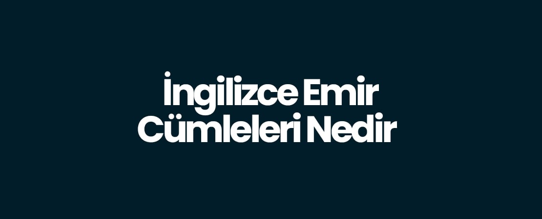 İngilizce Emir Cümleleri Nedir – Örnek İngilizce Emir Cümleleri