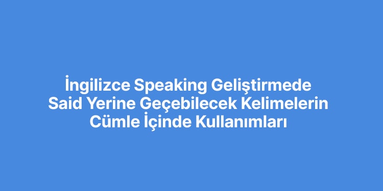 ingilizce said yerine geçebilecek kelimelerin kullanımları