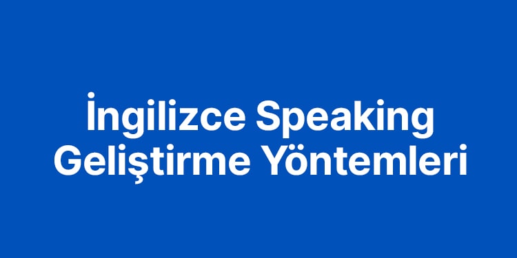 ingilizce speaking geliştirme yöntemleri