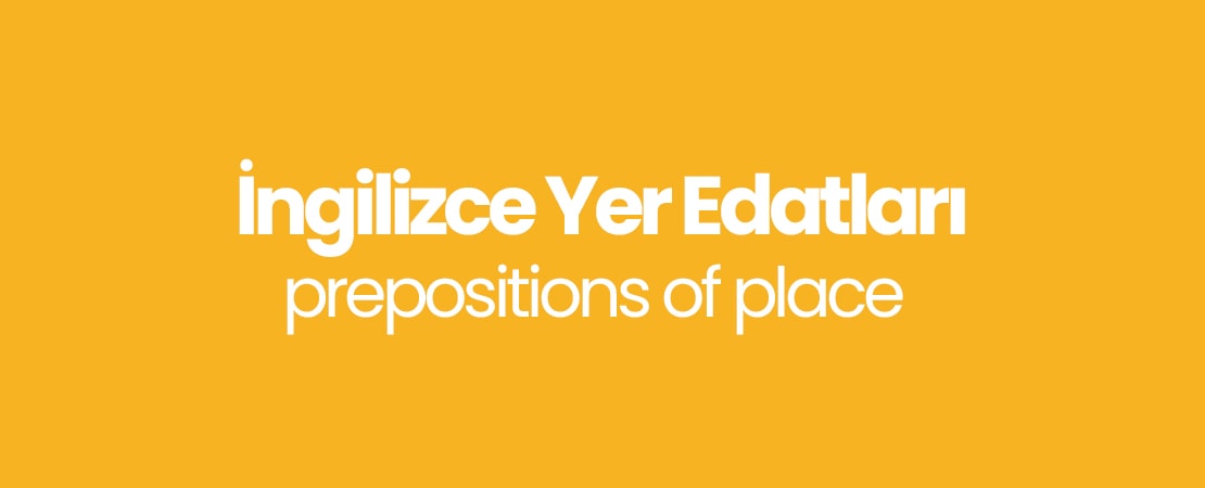 İngilizce Yer Edatları – İngilizce Yer Edatları Örnek Cümleler