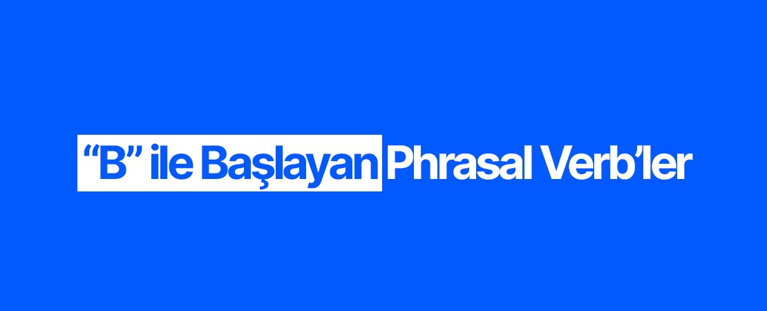 “B” ile Başlayan Phrasal Verb’ler