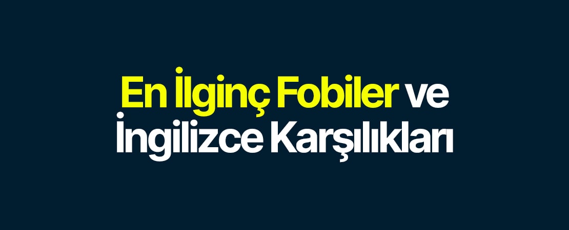 En İlginç Fobiler ve İngilizce Karşılıkları