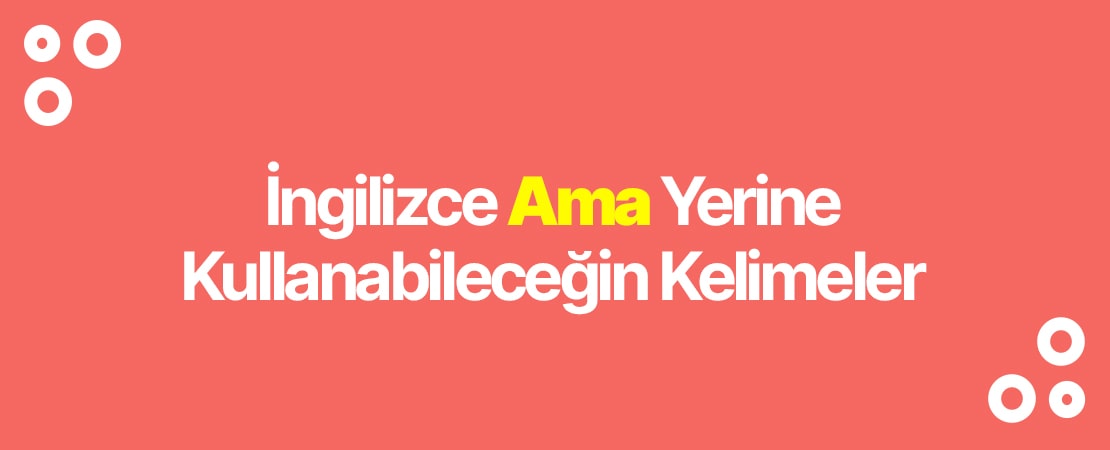 İngilizce Ama Yerine Kullanabileceğin Kelimeler