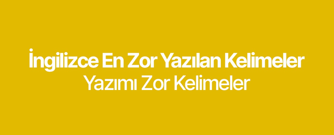 İngilizce Yazımı Zor Kelimeler