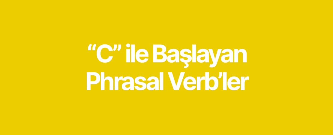 C İle Başlayan Phrasal Verb’ler ve Türkçe Karşılıkları