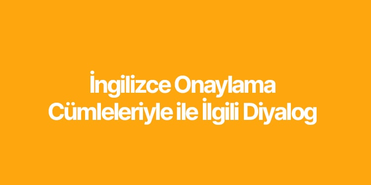 ingilizce onaylama cümleleriyle ilgili diyalog