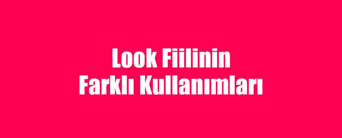 İngilizcede Look Fiilinin Kullanımları
