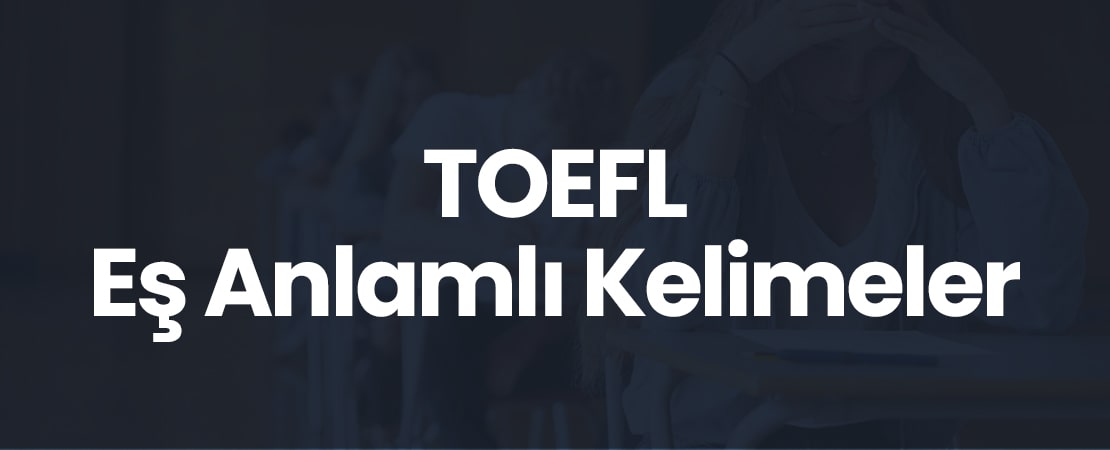 TOEFL Eş Anlamlı İngilizce Kelimeler