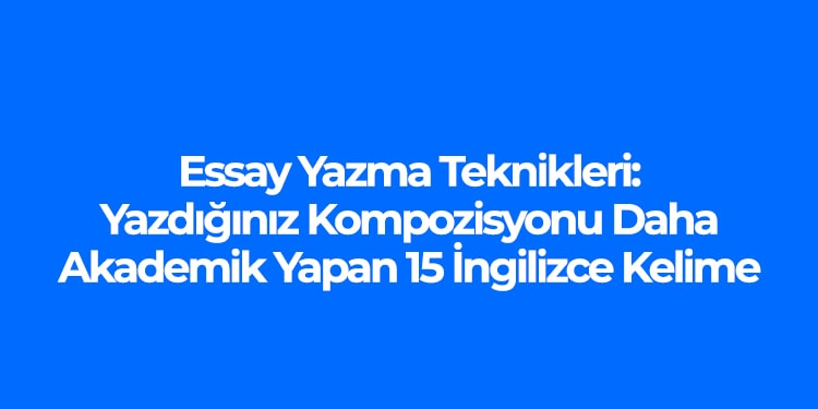 kompozisyonlarını akademik hale getirecek olan kelimeler