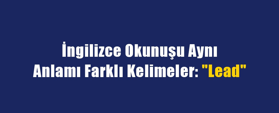 Lead Kelimesinin Farklı Anlamları ve Kullanım Örnekleri