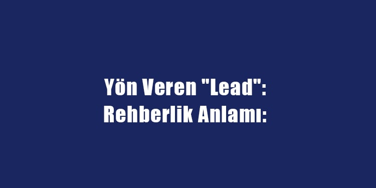yön veren lead rehberlik anlamı