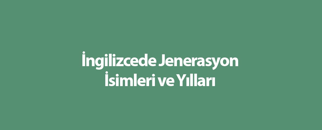 İngilizce Jenerasyon İsimleri ve Yılları Nelerdir?