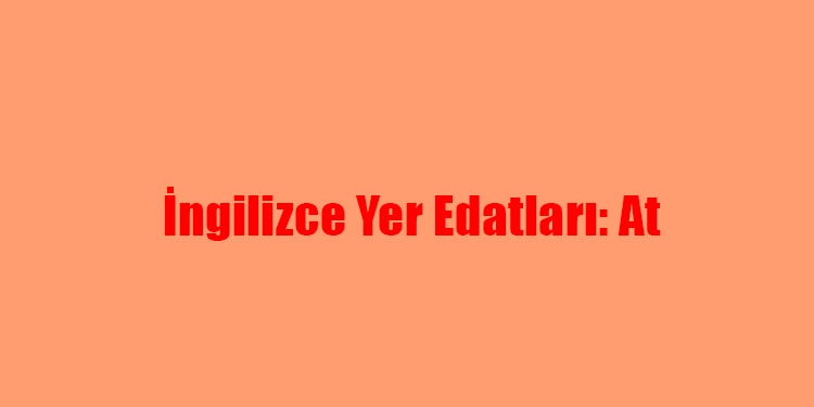 ingilizce yer edatları - at