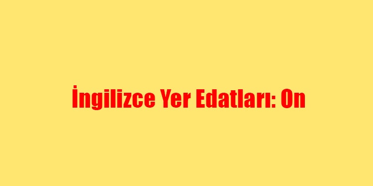 ingilizce yer edatları - on