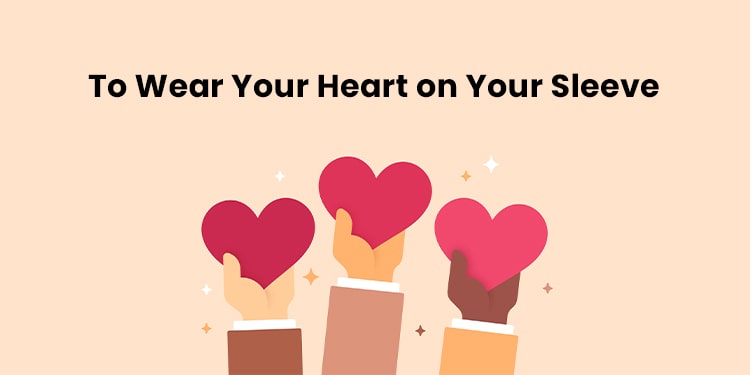 to wear your heart on your sleeve