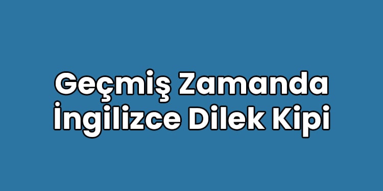 geçmiş zamanda ingilizce dilek kipi