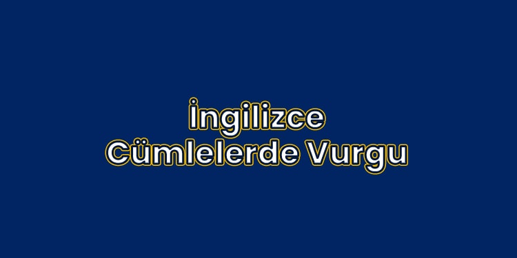 ingilizce cümlelerde vurgu