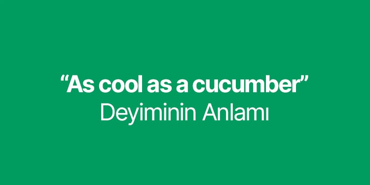 as cool as a cucumber deyiminin anlamı