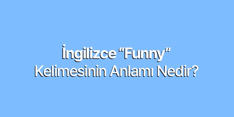 ingilizce funny kelimesinin anlamı nedir