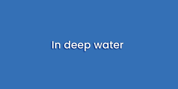 ingilizce water geçen deyimler listesi - in deep water