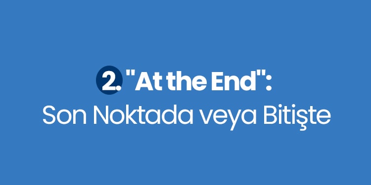 at the end son noktada veya bitişte