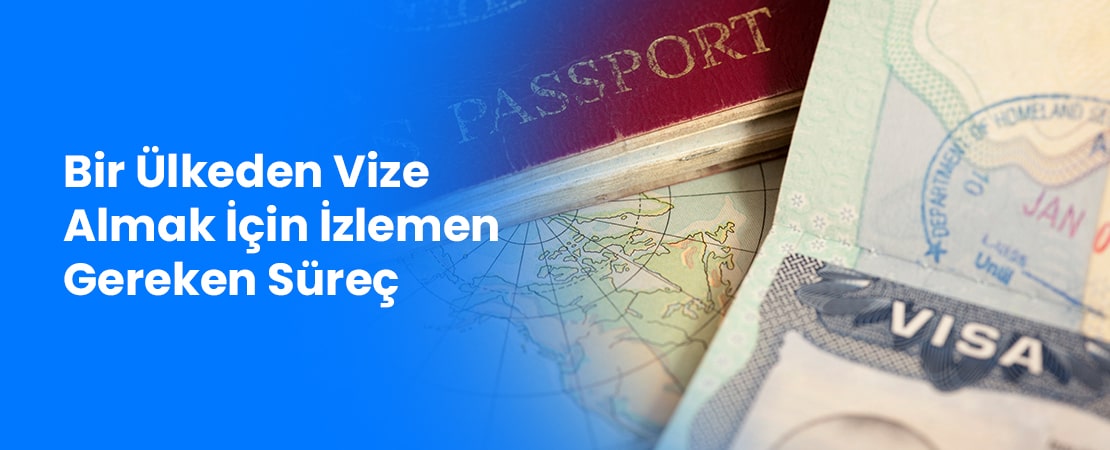 Bir Ülkeden Vize Almak İçin İzlemen Gereken Süreç