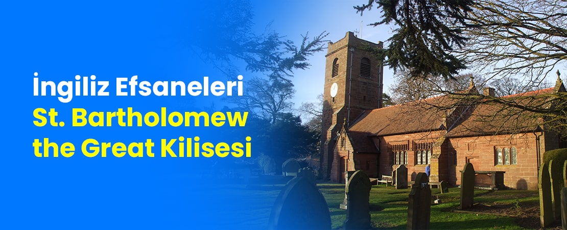 İngiliz Efsaneleri – St. Bartholomew the Great Kilisesi