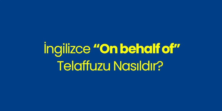 ingilizce on behalf of telaffuzu nasıldır