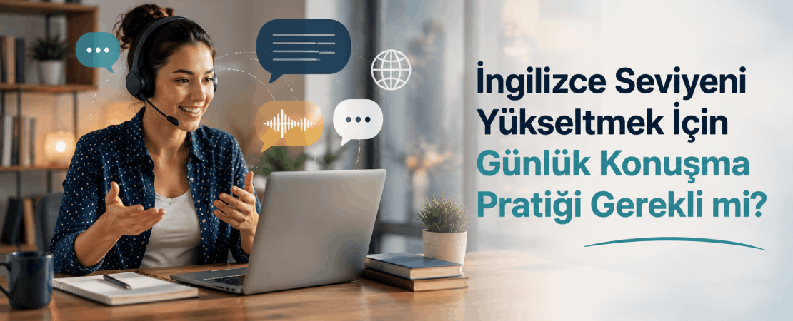 İngilizce Seviyeni Yükseltmek İçin Günlük Konuşma Pratiği Gerekli mi?